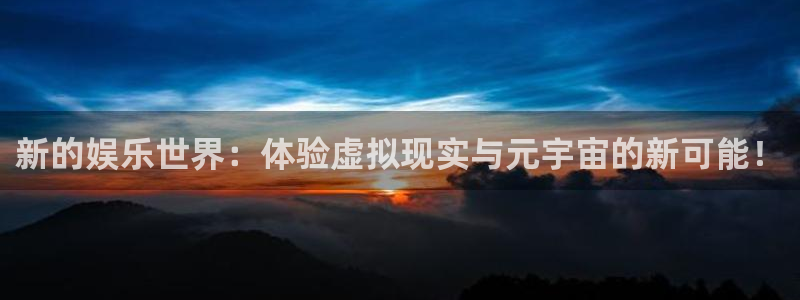 意昂2登录：新的娱乐世界：体验虚拟现实与元宇宙的新可能！